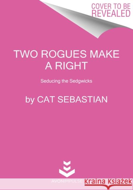Two Rogues Make a Right: Seducing the Sedgwicks Cat Sebastian 9780062821591 Avon Books