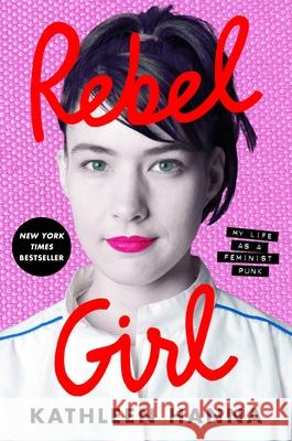 Rebel Girl: My Life as a Feminist Punk Kathleen Hanna 9780062825230 Ecco Press