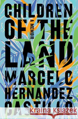 Children of the Land: A Memoir Marcelo Hernande 9780062825636