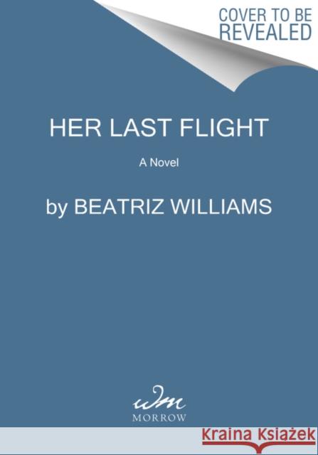 Her Last Flight: A Novel Beatriz Williams 9780062834799