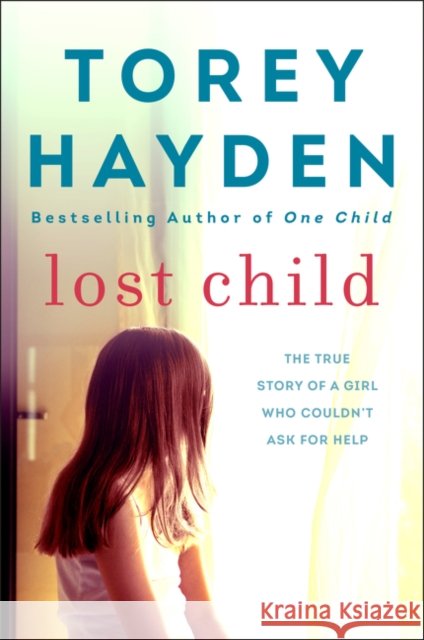 Lost Child: The True Story of a Girl Who Couldn't Ask for Help Hayden, Torey 9780062836069 William Morrow & Company