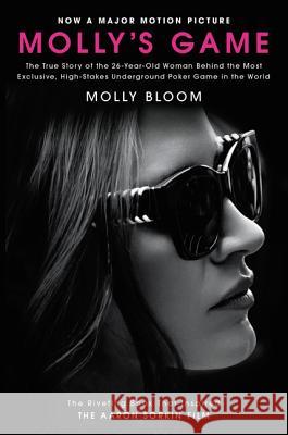Molly's Game [Movie Tie-In]: The True Story of the 26-Year-Old Woman Behind the Most Exclusive, High-Stakes Underground Poker Game in the World Bloom, Molly 9780062838582 Dey Street Books
