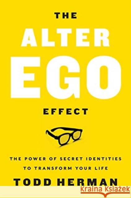 The Alter Ego Effect: The Power of Secret Identities to Transform Your Life Todd Herman 9780062838636