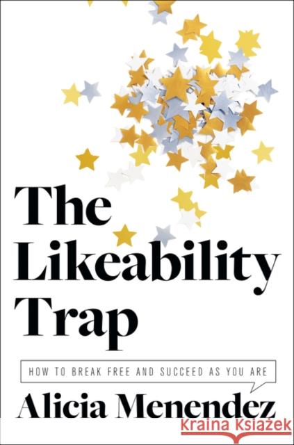 The Likeability Trap: How to Break Free and Succeed as You Are Alicia Menendez 9780062838766