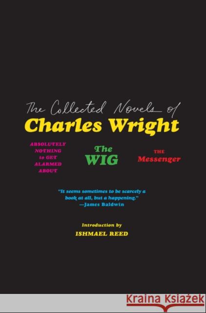 The Collected Novels of Charles Wright: The Messenger, The Wig, and Absolutely Nothing to Get Alarmed About Charles Wright 9780062839602