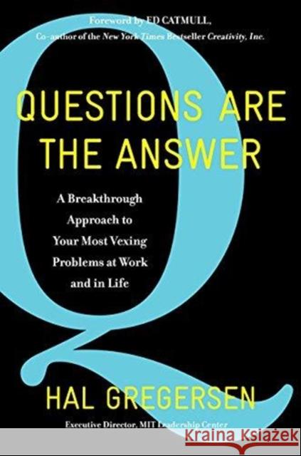 Questions Are the Answer: A Breakthrough Approach to Your Most Vexing Problems at Work and in Life Gregersen, Hal 9780062844767 HarperCollins Publishers Inc