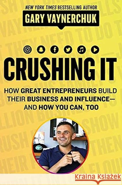 Crushing It!: How Great Entrepreneurs Build Business and Influence - and How You Can, Too Gary Vaynerchuk 9780062845023