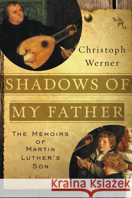 Shadows Of My Father: The Memoirs Of Martin Luther's Son - A Novel Christoph Werner 9780062846525 HarperCollins Publishers Inc