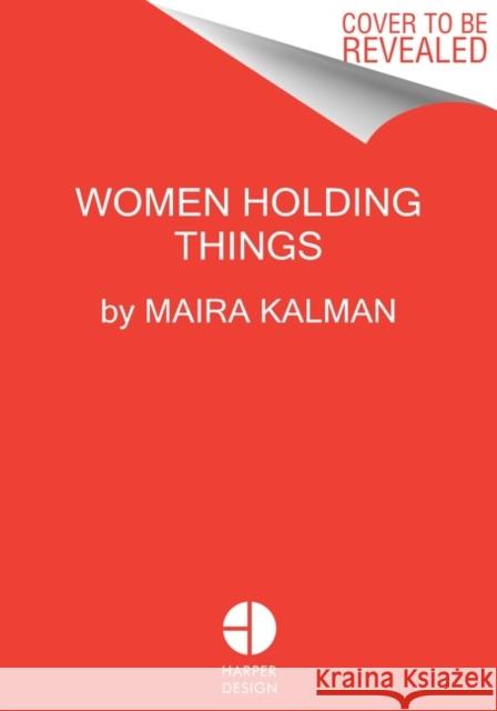 Women Holding Things Maira Kalman 9780062846679