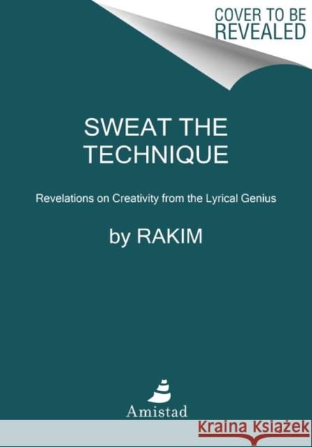 Sweat the Technique: Revelations on Creativity from the Lyrical Genius Rakim 9780062850249 Amistad Press