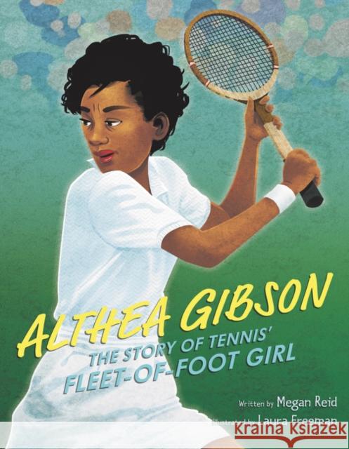 Althea Gibson: The Story of Tennis' Fleet-Of-Foot Girl Megan Reid Laura Freeman 9780062851093 Balzer & Bray/Harperteen