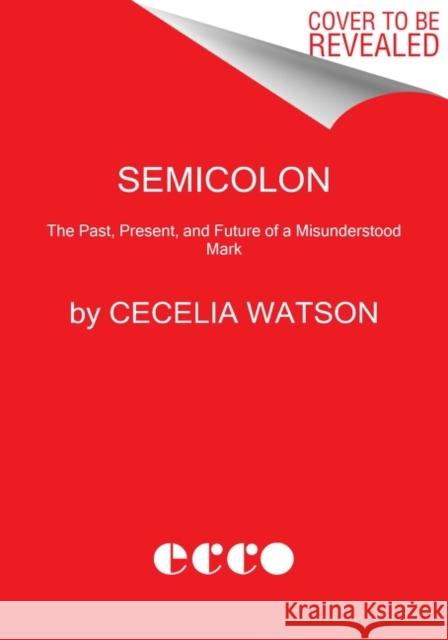 Semicolon: The Past, Present, and Future of a Misunderstood Mark Cecelia Watson 9780062853066