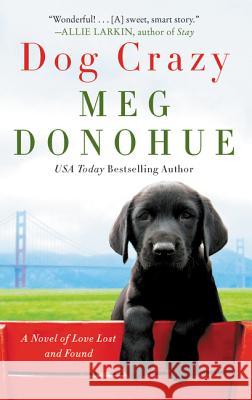 Dog Crazy: A Novel of Love Lost and Found Meg Donohue 9780062853226 William Morrow & Company