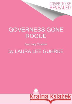 Governess Gone Rogue: Dear Lady Truelove Laura Lee Guhrke 9780062853691 Avon Books