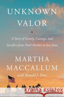 Unknown Valor: A Story of Family, Courage, and Sacrifice from Pearl Harbor to Iwo Jima Martha MacCallum 9780062853851 Harper