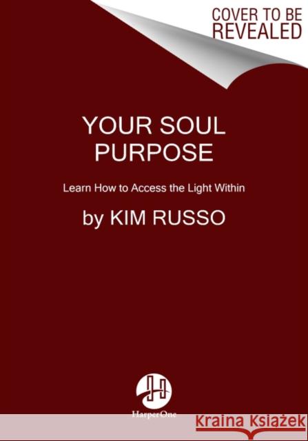 Your Soul Purpose: Learn How to Access the Light Within Kim Russo 9780062854865