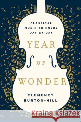 Year of Wonder: Classical Music to Enjoy Day by Day Clemency Burton-Hill 9780062856203 Harper
