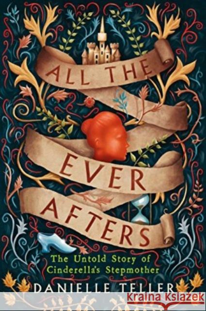 All the Ever Afters : The Untold Story of Cinderella's Stepmother Teller, Danielle 9780062856388