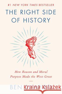 The Right Side of History: How Reason and Moral Purpose Made the West Great Ben Shapiro 9780062857903 Broadside Books