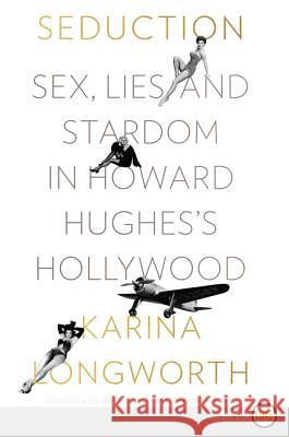 Seduction: Sex, Lies, and Stardom in Howard Hughes's Hollywood Karina Longworth 9780062859679 HarperLuxe