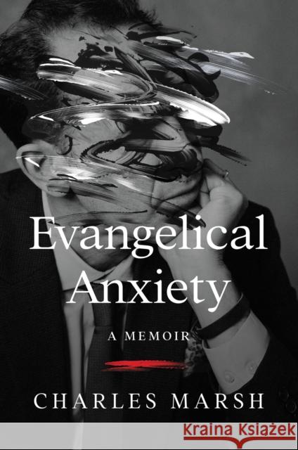 Evangelical Anxiety: A Memoir Charles Marsh 9780062862730