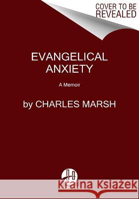 Evangelical Anxiety: A Memoir Charles Marsh 9780062862747 HarperOne