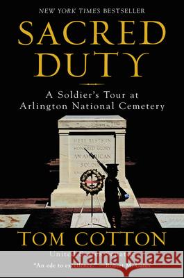 Sacred Duty: A Soldier's Tour at Arlington National Cemetery Tom Cotton 9780062863164 William Morrow & Company