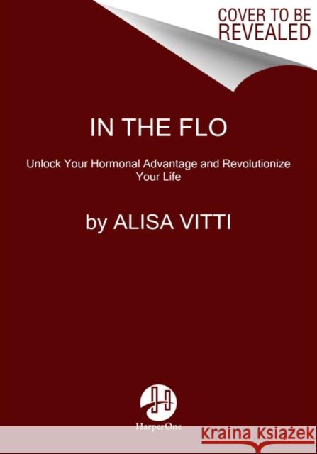 In the Flo: Unlock Your Hormonal Advantage and Revolutionize Your Life Alisa Vitti 9780062870490