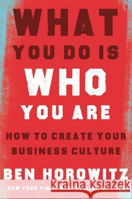 What You Do Is Who You Are: How to Create Your Business Culture Horowitz, Ben 9780062871336 HarperBusiness