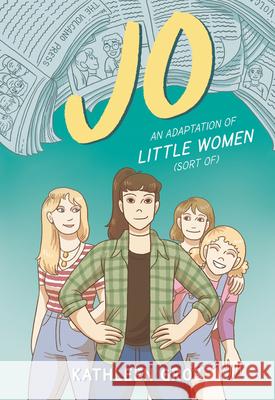 Jo: An Adaptation of Little Women (Sort Of) Gros, Kathleen 9780062875969 HarperCollins Publishers Inc