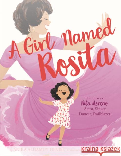 A Girl Named Rosita: The Story of Rita Moreno: Actor, Singer, Dancer, Trailblazer! Anika Aldamuy Denise Leo Espinosa 9780062877703 HarperCollins