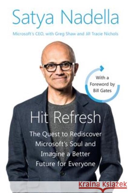Hit Refresh : The Quest to Rediscover Microsoft's Soul and Imagine a Better Future for Everyone. With a Foreword by Bill Gates Nadella, Satya; Shaw, Greg; Nichols, Jill Tracie 9780062880314 HarperBusiness