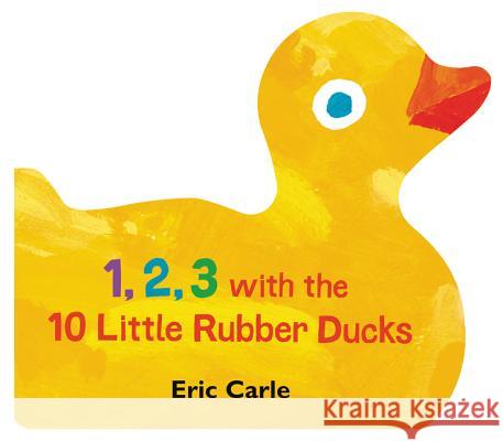 1, 2, 3 with the 10 Little Rubber Ducks: A Spring Counting Book Eric Carle Eric Carle 9780062882561 HarperFestival