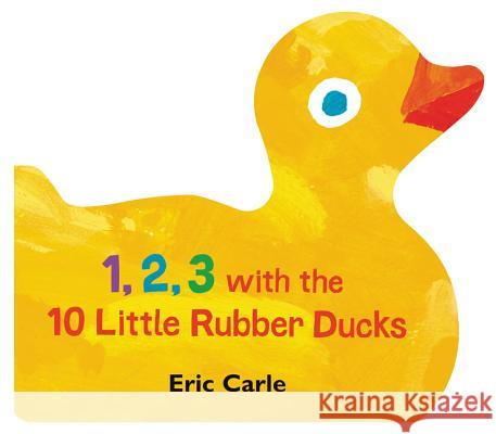 1, 2, 3 with the 10 Little Rubber Ducks: A Spring Counting Book Eric Carle Eric Carle 9780062882561 HarperFestival