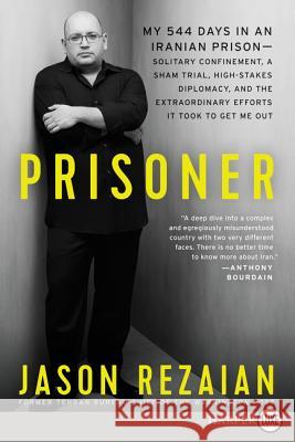 Prisoner: My 544 Days in an Iranian Prison--Solitary Confinement, a Sham Trial, High-Stakes Diplomacy, and the Extraordinary Eff Jason Rezaian 9780062888266 HarperLuxe
