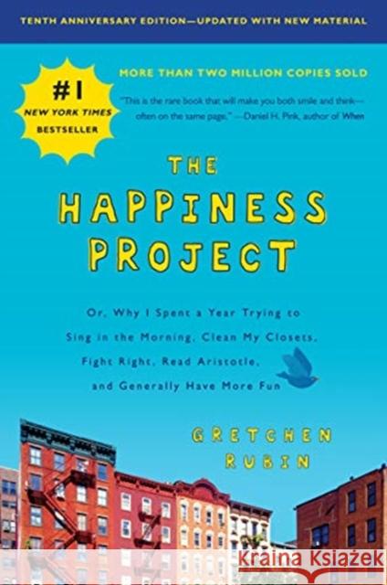 The Happiness Project, Tenth Anniversary Edition: Or, Why I Spent a Year Trying to Sing in the Morning, Clean My Closets, Fight Right, Read Aristotle, and Generally Have More Fun Gretchen Rubin 9780062888747 HarperCollins Publishers Inc