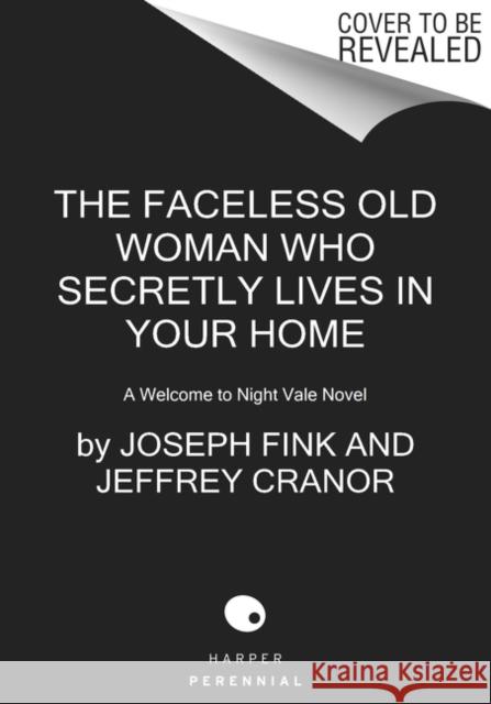 The Faceless Old Woman Who Secretly Lives in Your Home: A Welcome to Night Vale Novel Fink, Joseph 9780062889003 Harper Perennial