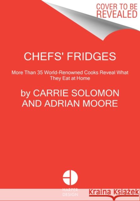 Chefs' Fridges: More Than 35 World-Renowned Cooks Reveal What They Eat at Home Solomon, Carrie 9780062889317 Harper Design