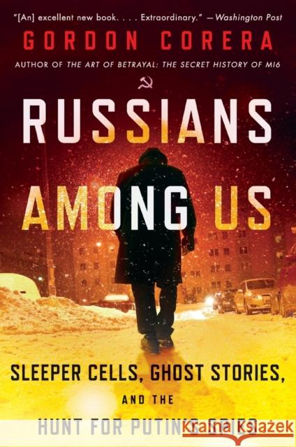 Russians Among Us: Sleeper Cells, Ghost Stories, and the Hunt for Putin's Spies Gordon Corera 9780062889423 HarperCollins