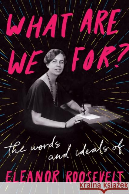 What Are We For?: The Words and Ideals of Eleanor Roosevelt Eleanor Roosevelt 9780062889478 Harper Perennial