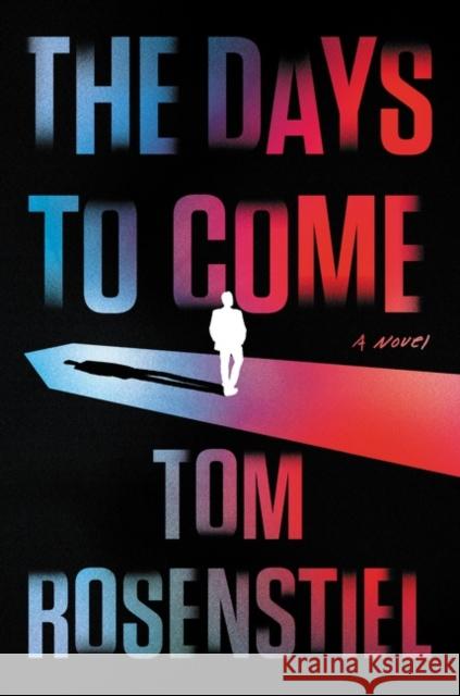 The Days to Come: A Novel Tom Rosenstiel 9780062892645 HarperCollins