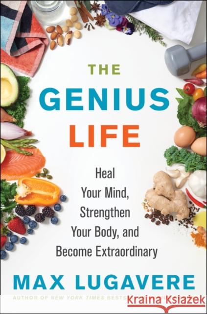 The Genius Life: Heal Your Mind, Strengthen Your Body, and Become Extraordinary Lugavere, Max 9780062892812 HarperCollins Publishers Inc