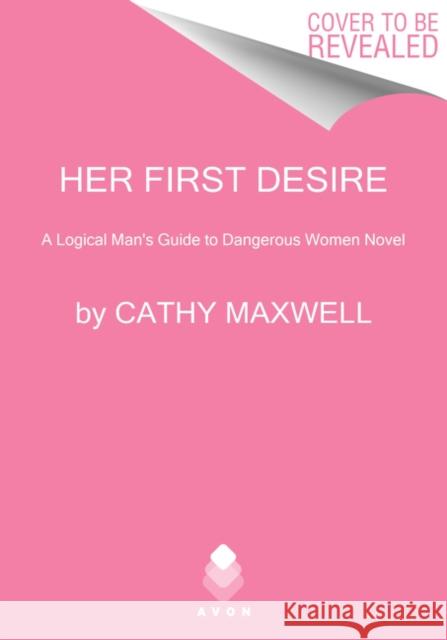 Her First Desire: A Logical Man's Guide to Dangerous Women Novel Cathy Maxwell 9780062897305