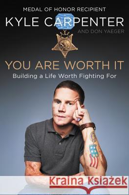 You Are Worth It: Building a Life Worth Fighting for Kyle Carpenter Don Yaeger 9780062898548 William Morrow & Company