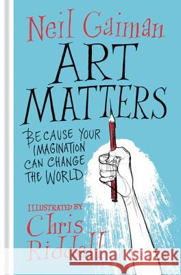Art Matters: Because Your Imagination Can Change the World Gaiman, Neil 9780062906205 William Morrow & Company