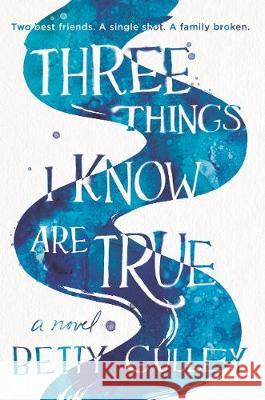 Three Things I Know Are True Betty Culley 9780062908025 Harperteen