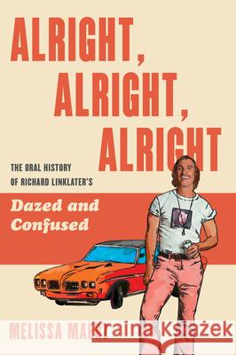 Alright, Alright, Alright: The Oral History of Richard Linklater's Dazed and Confused Maerz, Melissa 9780062908506 Harper
