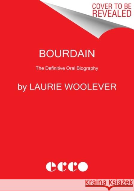 Bourdain: The Definitive Oral Biography Laurie Woolever 9780062909114 Ecco Press