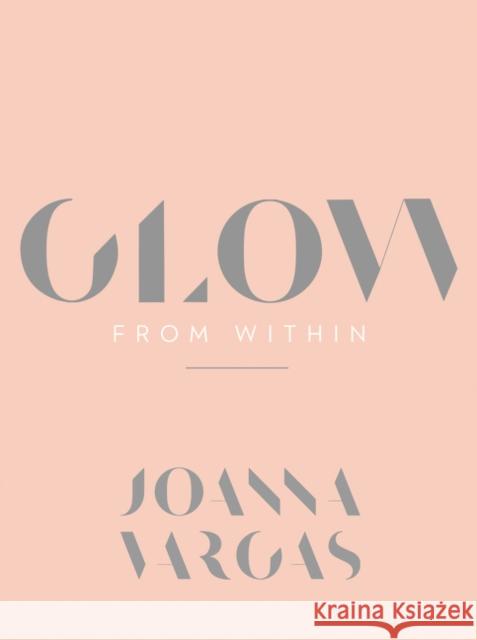 Glow from Within Joanna Vargas 9780062909138 HarperCollins Publishers Inc