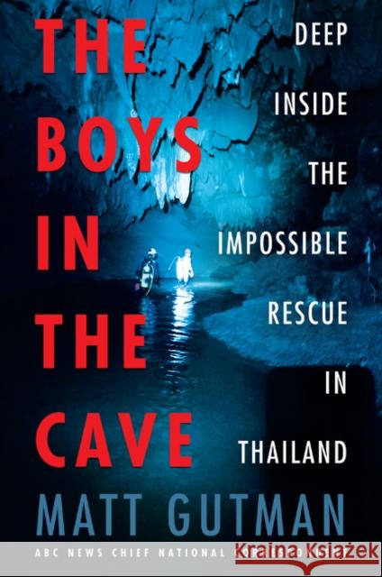 The Boys in the Cave: Deep Inside the Impossible Rescue in Thailand Matt Gutman 9780062909923 HarperCollins Publishers Inc